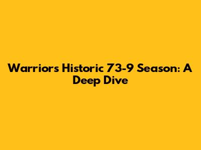 Warriors' Historic 73-9 Season: A Deep Dive