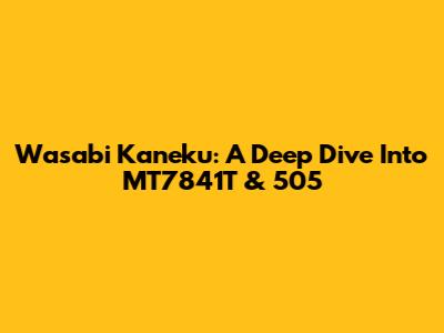 Wasabi Kaneku: A Deep Dive Into MT7841T & 505