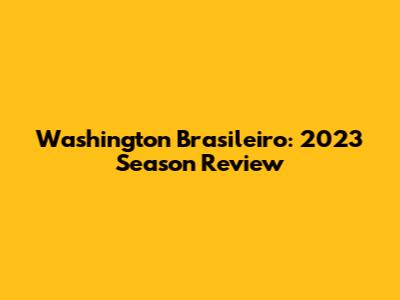 Washington Brasileiro: 2023 Season Review