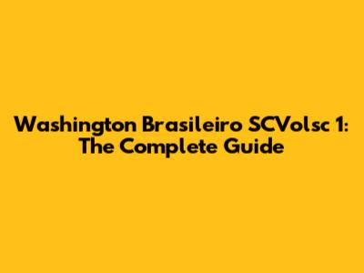 Washington Brasileiro SCVolsc 1: The Complete Guide