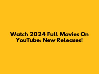 Watch 2024 Full Movies On YouTube: New Releases!
