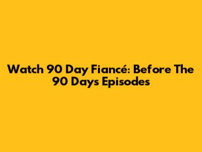 Watch 90 Day Fiancé: Before The 90 Days Episodes