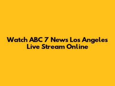Watch ABC 7 News Los Angeles Live Stream Online
