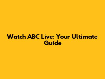 Watch ABC Live: Your Ultimate Guide