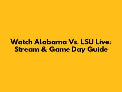 Watch Alabama Vs. LSU Live: Stream & Game Day Guide