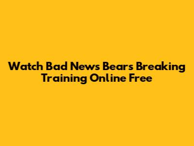Watch Bad News Bears Breaking Training Online Free