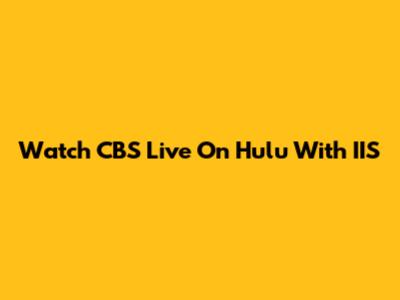 Watch CBS Live On Hulu With IIS