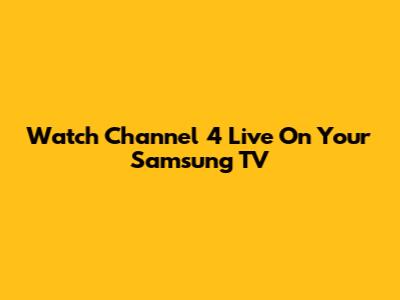 Watch Channel 4 Live On Your Samsung TV