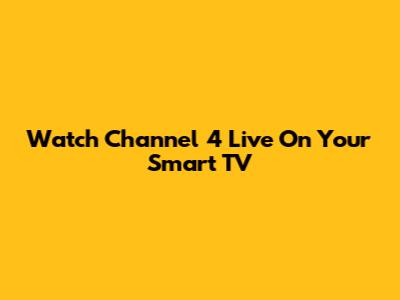 Watch Channel 4 Live On Your Smart TV