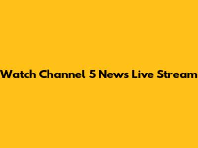Watch Channel 5 News Live Stream