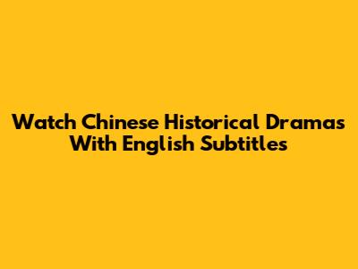Watch Chinese Historical Dramas With English Subtitles