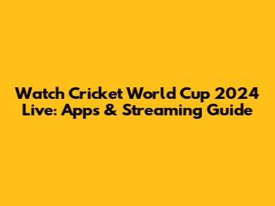 Watch Cricket World Cup 2024 Live: Apps & Streaming Guide
