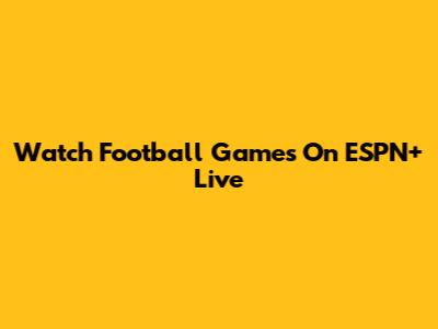 Watch Football Games On ESPN+ Live