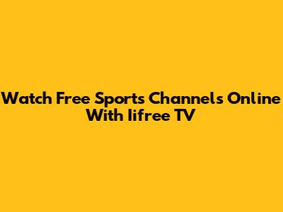 Watch Free Sports Channels Online With Iifree TV