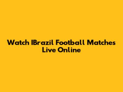 Watch IBrazil Football Matches Live Online