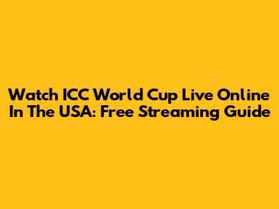 Watch ICC World Cup Live Online In The USA: Free Streaming Guide