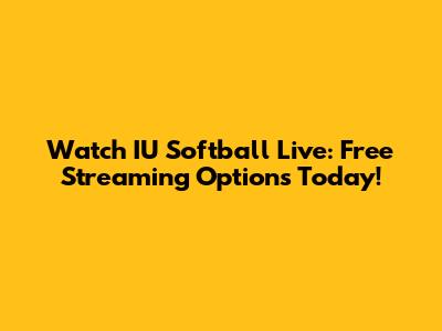 Watch IU Softball Live: Free Streaming Options Today!