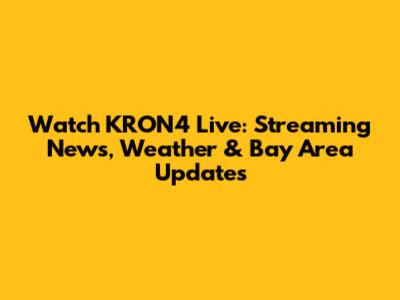 Watch KRON4 Live: Streaming News, Weather & Bay Area Updates