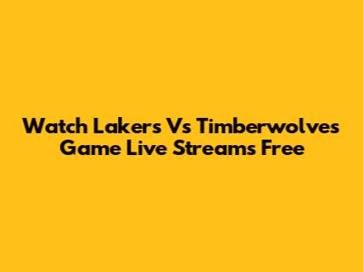 Watch Lakers Vs Timberwolves Game Live Streams Free