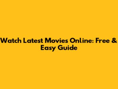 Watch Latest Movies Online: Free & Easy Guide