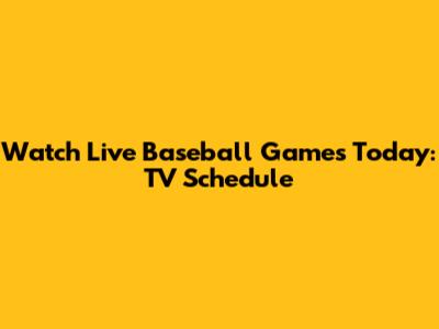 Watch Live Baseball Games Today: TV Schedule