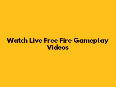Watch Live Free Fire Gameplay Videos