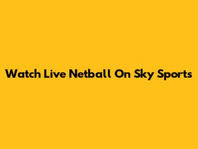 Watch Live Netball On Sky Sports
