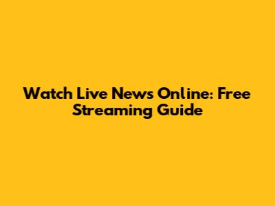 Watch Live News Online: Free Streaming Guide