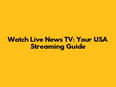Watch Live News TV: Your USA Streaming Guide