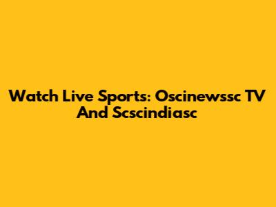 Watch Live Sports: Oscinewssc TV And Scscindiasc