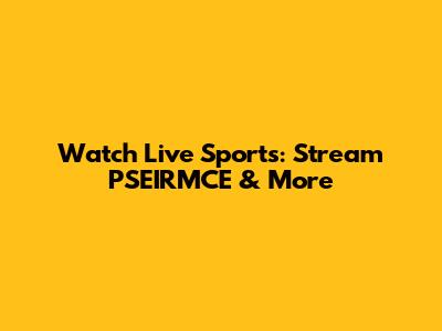 Watch Live Sports: Stream PSEIRMCE & More