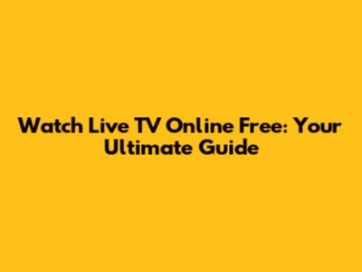 Watch Live TV Online Free: Your Ultimate Guide