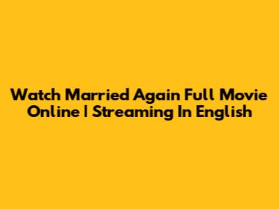 Watch Married Again Full Movie Online | Streaming In English