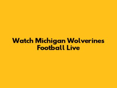 Watch Michigan Wolverines Football Live