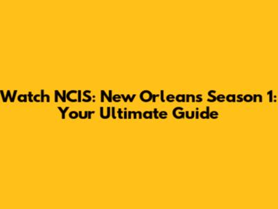 Watch NCIS: New Orleans Season 1: Your Ultimate Guide