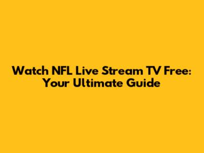 Watch NFL Live Stream TV Free: Your Ultimate Guide