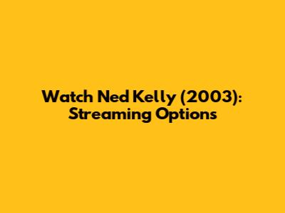 Watch Ned Kelly (2003): Streaming Options