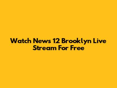 Watch News 12 Brooklyn Live Stream For Free