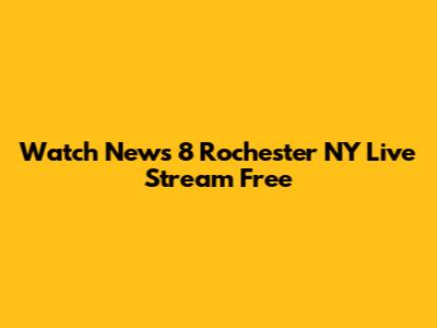 Watch News 8 Rochester NY Live Stream Free