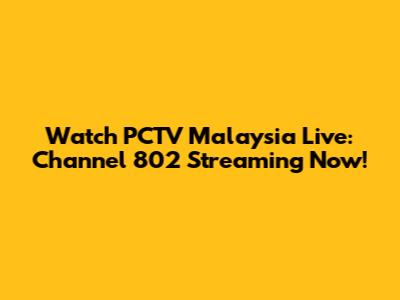 Watch PCTV Malaysia Live: Channel 802 Streaming Now!