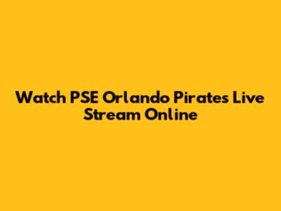 Watch PSE Orlando Pirates Live Stream Online