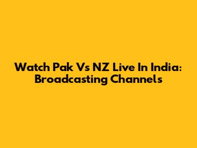 Watch Pak Vs NZ Live In India: Broadcasting Channels