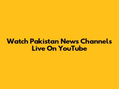 Watch Pakistan News Channels Live On YouTube