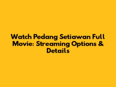 Watch Pedang Setiawan Full Movie: Streaming Options & Details