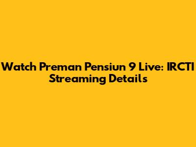 Watch Preman Pensiun 9 Live: IRCTI Streaming Details
