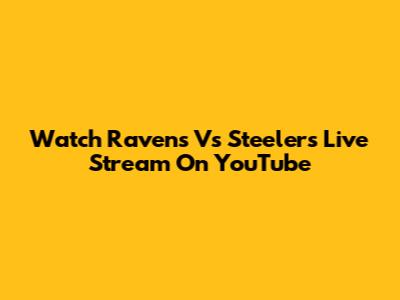 Watch Ravens Vs Steelers Live Stream On YouTube
