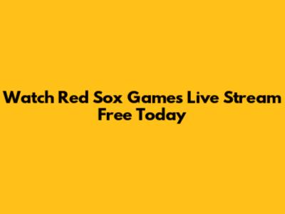 Watch Red Sox Games Live Stream Free Today