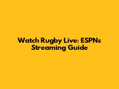 Watch Rugby Live: ESPN's Streaming Guide