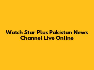 Watch Star Plus Pakistan News Channel Live Online
