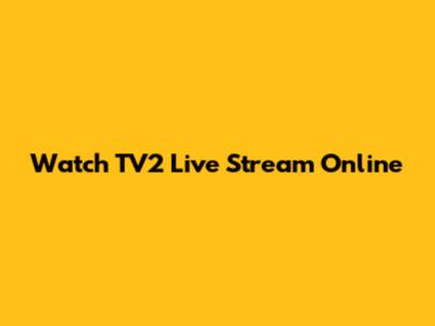 Watch TV2 Live Stream Online
